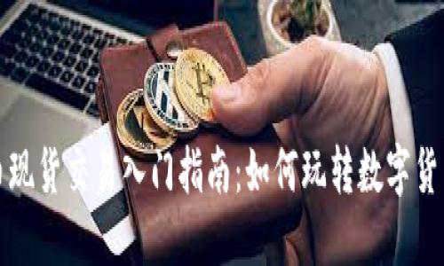虚拟币现货交易入门指南：如何玩转数字货币市场