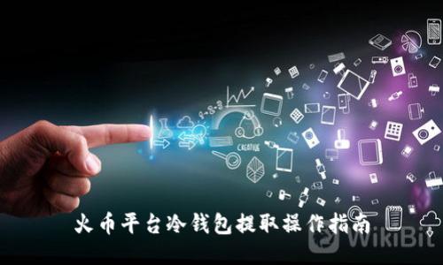 火币平台冷钱包提取操作指南
