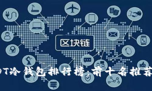 2023年USDT冷钱包排行榜：前十名推荐与选择指南