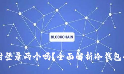 冷钱包可以同时登录两个吗？全面解析冷钱包的安全性与使用