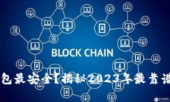 目前哪个冷钱包最安全？揭秘2023年最靠谱的冷钱