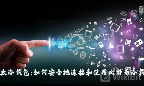 比太冷钱包：如何安全地连接和使用比特币冷钱包
