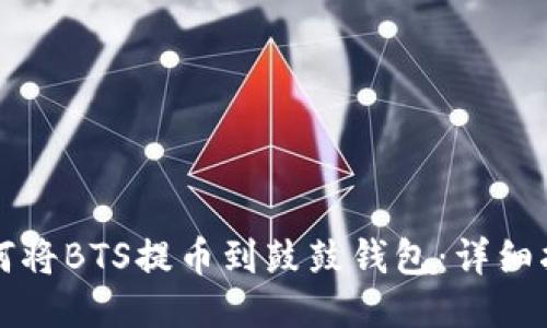 如何将BTS提币到鼓鼓钱包：详细指南