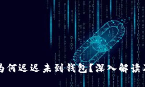 区块转账为何迟迟未到钱包？深入解读及解决方案