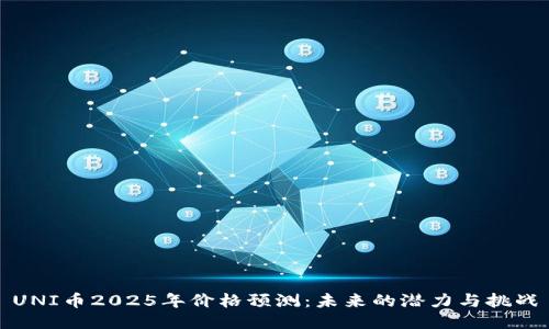 UNI币2025年价格预测：未来的潜力与挑战