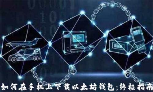 
如何在手机上下载以太坊钱包：终极指南