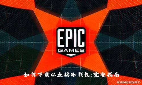 如何下载以太坊冷钱包：完整指南