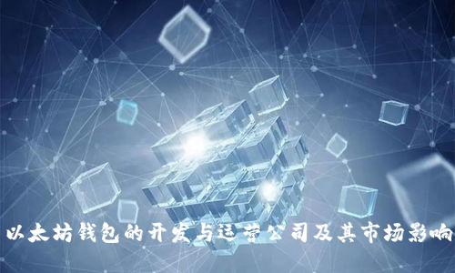 以太坊钱包的开发与运营公司及其市场影响