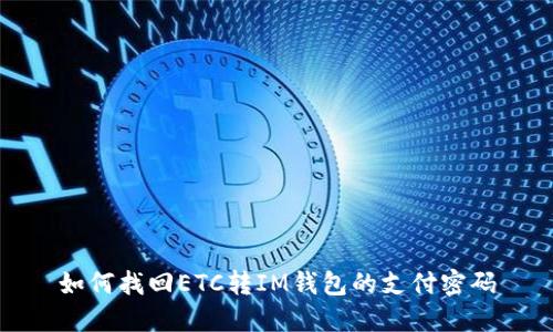 如何找回ETC转IM钱包的支付密码