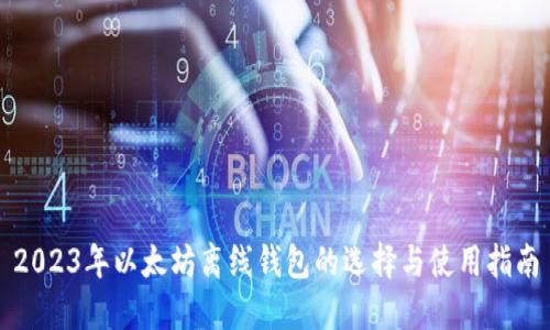 2023年以太坊离线钱包的选择与使用指南