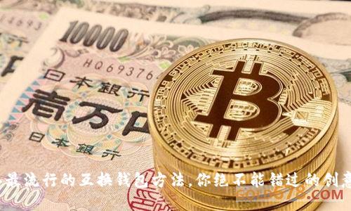 2023年最流行的互换钱包方法，你绝不能错过的创意与技巧