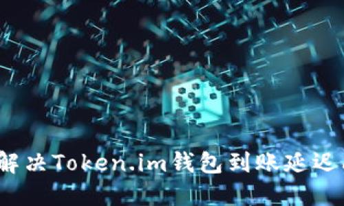如何解决Token.im钱包到账延迟问题？