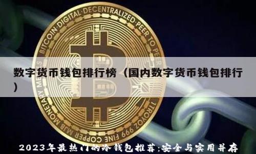 
2023年最热门的冷钱包推荐：安全与实用并存