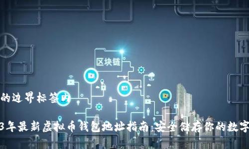 位于的边界标签内

2023年最新虚拟币钱包地址指南：安全储存你的数字资产