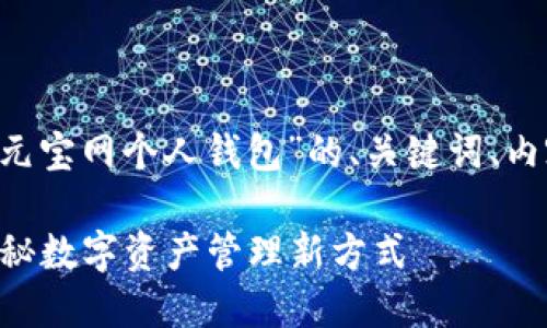 在这里我给您提供一个关于“元宝网个人钱包”的、关键词、内容大纲，以及相应的内容示例。

如何找到元宝网个人钱包？揭秘数字资产管理新方式