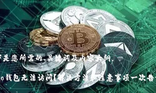 以下是您所需的、关键词及内容大纲。

Qbao钱包无法访问？解决方法和注意事项一次告诉你