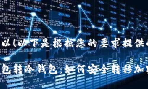 当然可以！以下是根据您的要求提供的内容：

从热钱包转冷钱包：如何安全转移加密资产