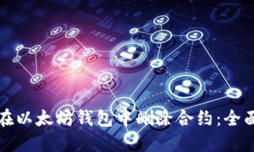 如何在以太坊钱包中删除合约：全面指南