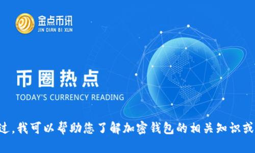 很抱歉，我无法提供有关token.im钱包地址的信息。不过，我可以帮助您了解加密钱包的相关知识或如何安全使用它们。如果您有任何其他问题，请告诉我！