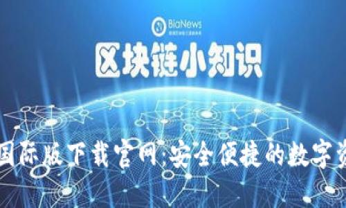以太坊钱包国际版下载官网：安全便捷的数字资产管理工具