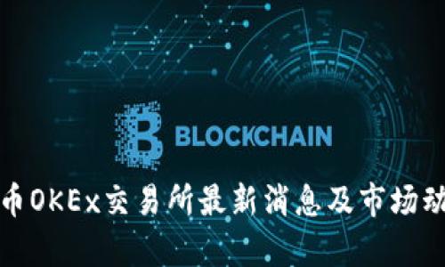 数字货币OKEx交易所最新消息及市场动态解析