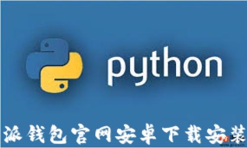 
比特派钱包官网安卓下载安装指南