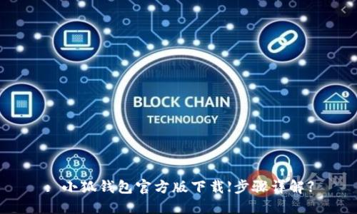 : 小狐钱包官方版下载【步骤详解】
