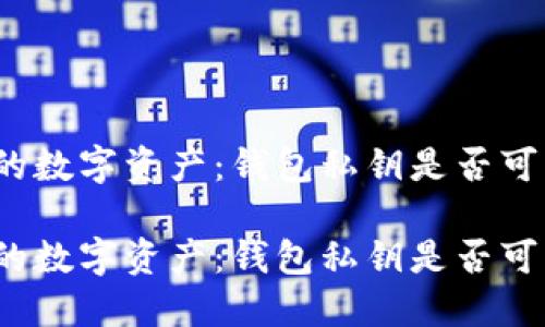 保护您的数字资产：钱包私钥是否可以更改？

保护您的数字资产：钱包私钥是否可以更改？