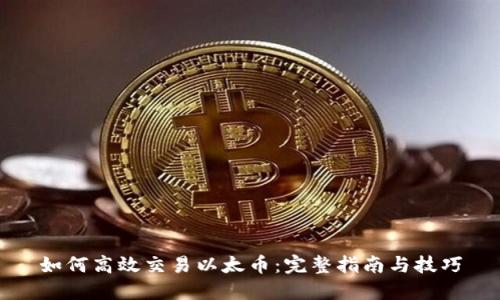 如何高效交易以太币：完整指南与技巧